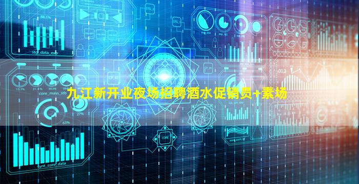 九江新开业夜场招聘酒水促销员+素场
