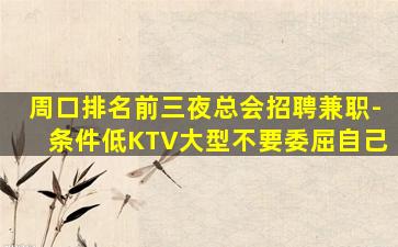 周口排名前三夜总会招聘兼职-条件低KTV大型不要委屈自己
